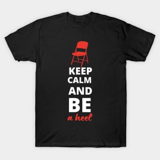 Keep Calm and be a Heel T-Shirt